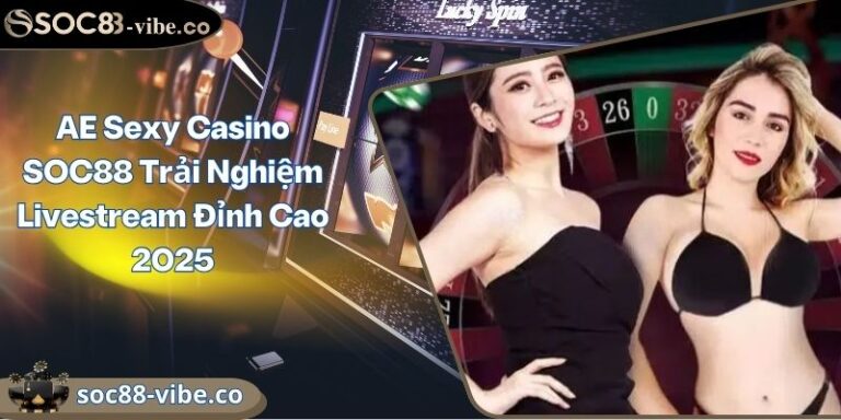 AE Sexy Casino SOC88 Trải Nghiệm Livestream Đỉnh Cao 2025 9 AE Sexy Casino SOC88 Trải Nghiệm Livestream Đỉnh Cao 2025