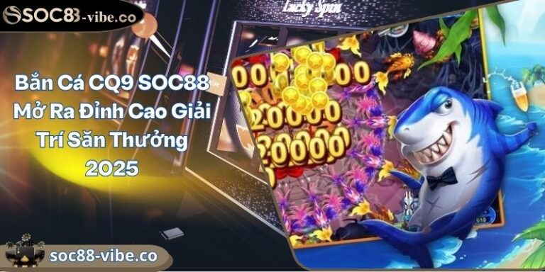 Bắn Cá CQ9 SOC88 Mở Ra Đỉnh Cao Giải Trí Săn Thưởng 2025 4 Bắn Cá CQ9 SOC88 Mở Ra Đỉnh Cao Giải Trí Săn Thưởng 2025