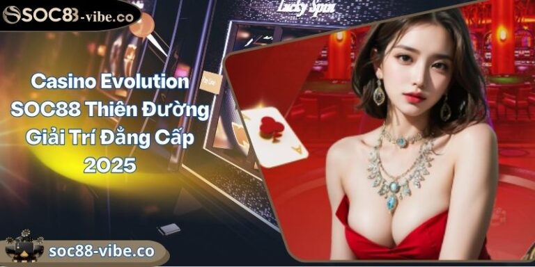 Casino Evolution SOC88 Thiên Đường Giải Trí Đẳng Cấp 2025 1 Casino Evolution SOC88 Thiên Đường Giải Trí Đẳng Cấp 2025