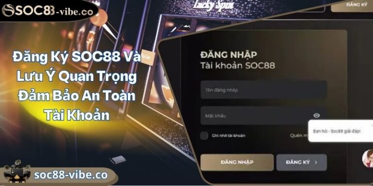 Đăng Ký SOC88 Và Lưu Ý Quan Trọng Đảm Bảo An Toàn Tài Khoản