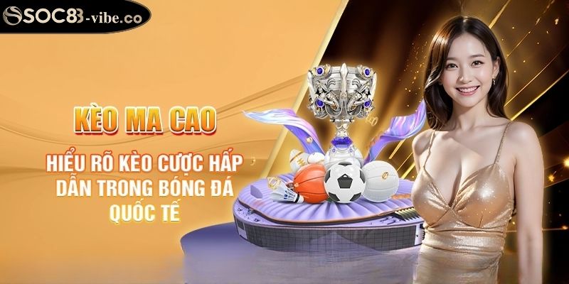 Giới thiệu đôi nét về hình thức kèo ma cao SOC88 uy tín