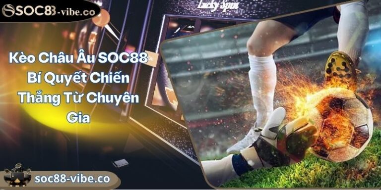 Kèo Châu Âu SOC88 Bí Quyết Chiến Thắng Từ Chuyên Gia 8 Kèo Châu Âu SOC88 Bí Quyết Chiến Thắng Từ Chuyên Gia