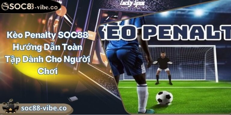Kèo Penalty SOC88 Hướng Dẫn Toàn Tập Dành Cho Người Chơi 10 Kèo Penalty SOC88 Hướng Dẫn Toàn Tập Dành Cho Người Chơi