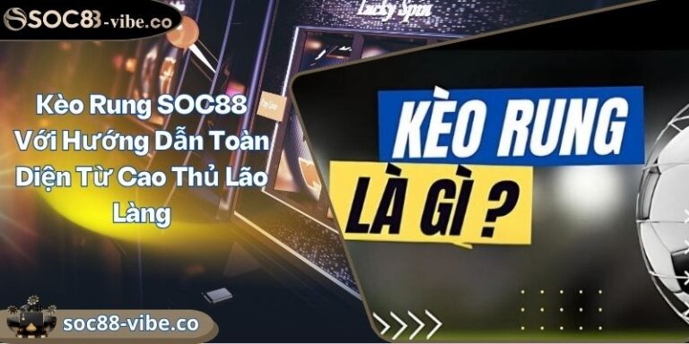 Kèo Rung SOC88 Với Hướng Dẫn Toàn Diện Từ Cao Thủ Lão Làng