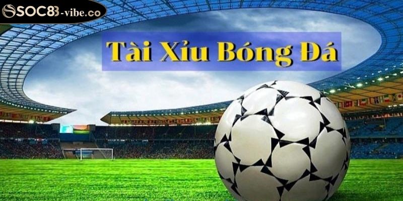 Kèo Tài Xỉu SOC88 Và Cách Chơi, Các Loại Kèo Phổ Biến 2025 3 Kinh nghiệm từ cao thủ khi chơi kèo Tài Xỉu bóng đá
