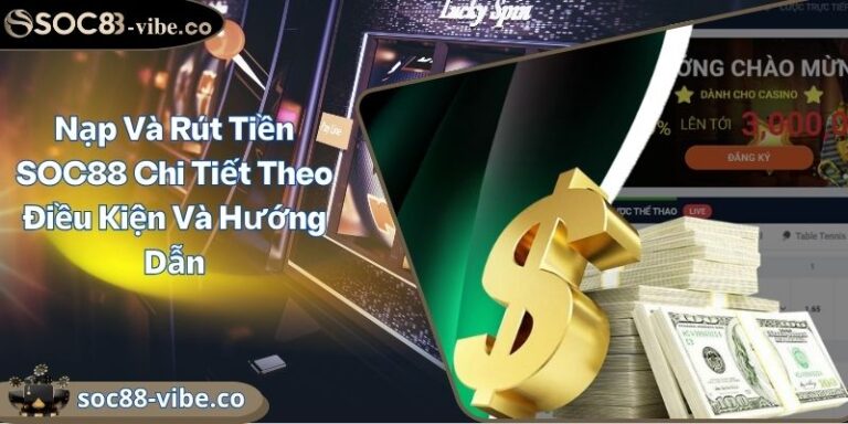 Nạp Và Rút Tiền SOC88 Chi Tiết Theo Điều Kiện Và Hướng Dẫn