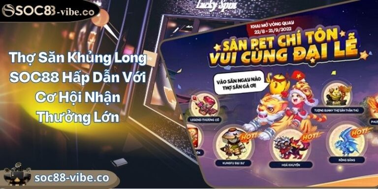 Thợ Săn Khủng Long SOC88 Hấp Dẫn Với Cơ Hội Nhận Thưởng Lớn