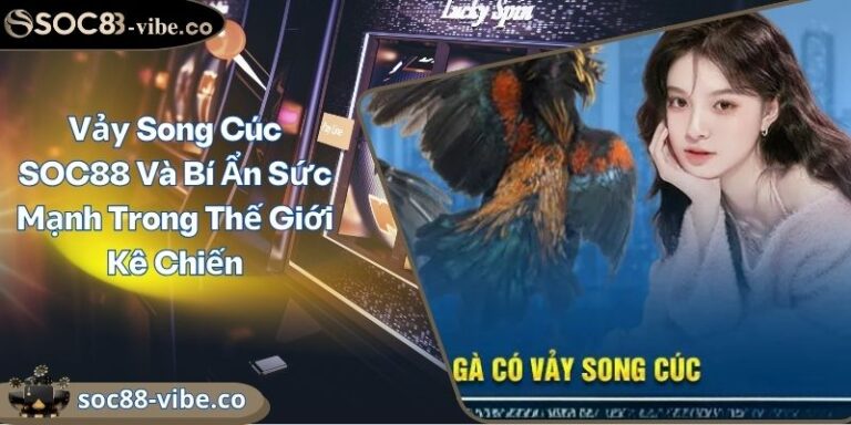 Vảy Song Cúc SOC88 Và Bí Ẩn Sức Mạnh Trong Thế Giới Kê Chiến