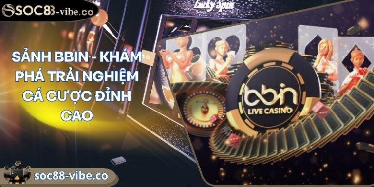 Sảnh BBIN - Khám phá trải nghiệm cá cược đỉnh cao 8 sanh bbin