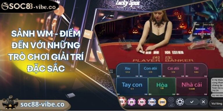 Sảnh WM - Điểm đến với những trò chơi giải trí đặc sắc 7 sanh wm